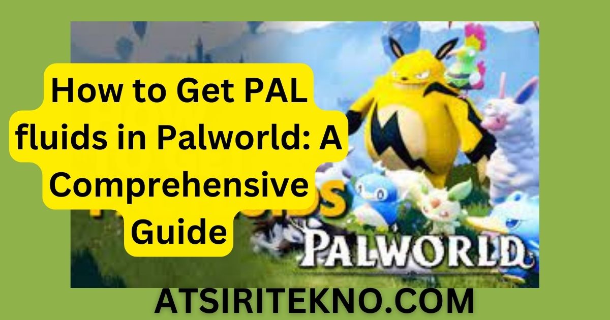 How to Get PAL fluids in Palworld: A Comprehensive Guide